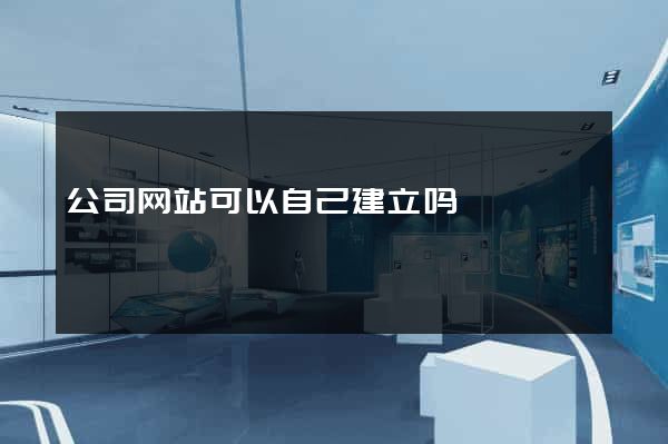 公司网站可以自己建立吗