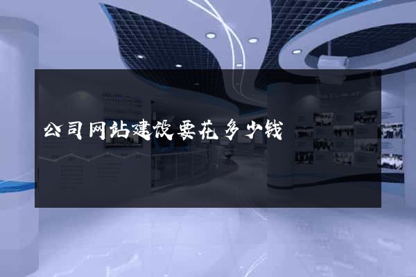 公司网站建设要花多少钱