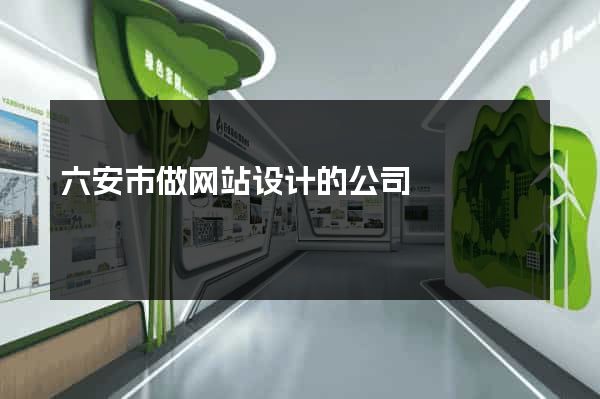 六安市做网站设计的公司