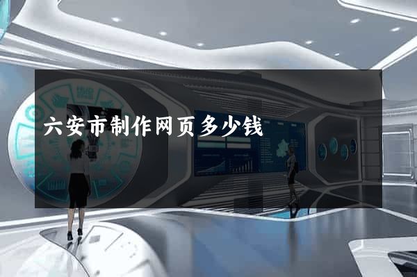 六安市制作网页多少钱
