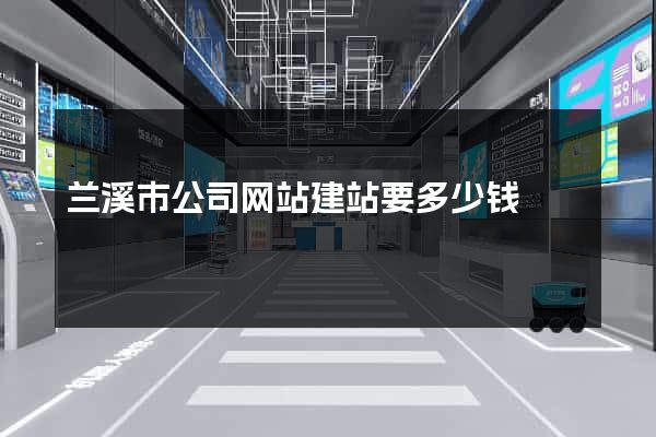兰溪市公司网站建站要多少钱