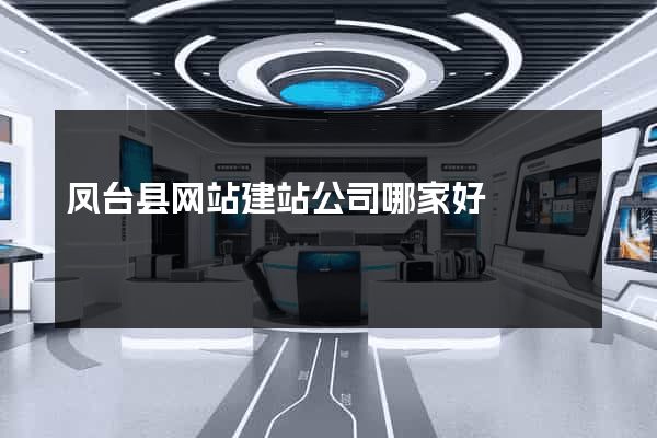 凤台县网站建站公司哪家好