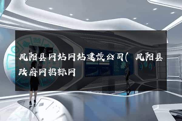 凤阳县网站网站建设公司(凤阳县政府网招标网) 凤阳县网站网站建设公司(凤阳县政府网招标网)