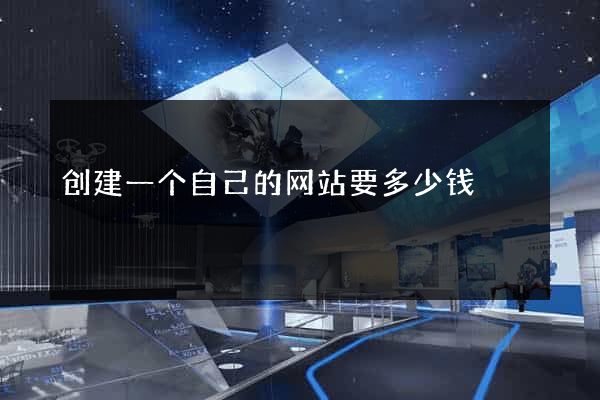 创建一个自己的网站要多少钱