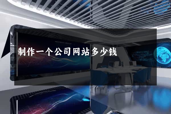 制作一个公司网站多少钱