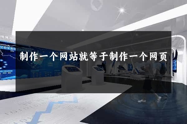 制作一个网站就等于制作一个网页