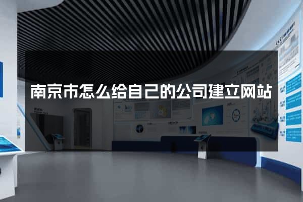 南京市怎么给自己的公司建立网站