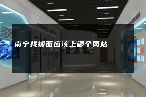 南宁找铺面应该上哪个网站