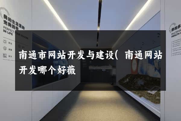 南通市网站开发与建设(南通网站开发哪个好薇) 南通市网站开发与建设(南通网站开发哪个好薇)