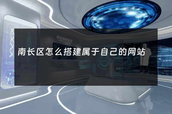 南长区怎么搭建属于自己的网站