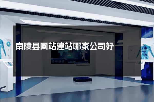 南陵县网站建站哪家公司好