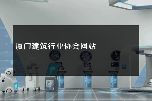 厦门建筑行业协会网站