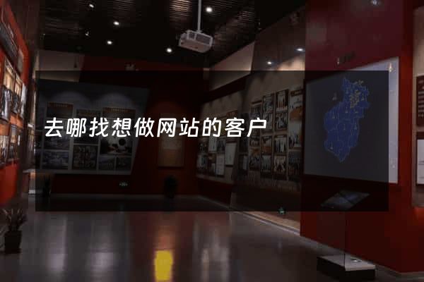 去哪找想做网站的客户