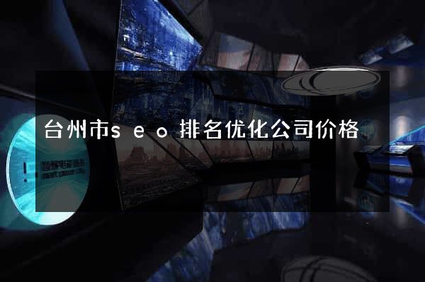 台州市seo排名优化公司价格