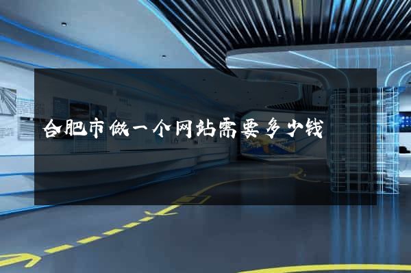合肥市做一个网站需要多少钱
