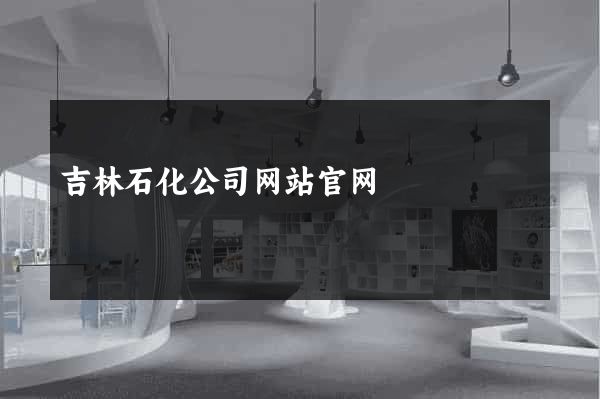 吉林石化公司网站官网