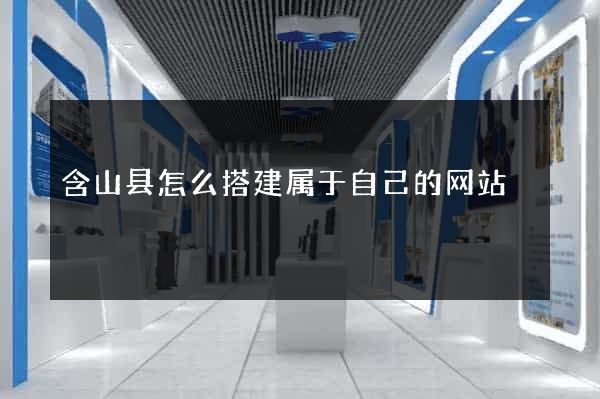 含山县怎么搭建属于自己的网站
