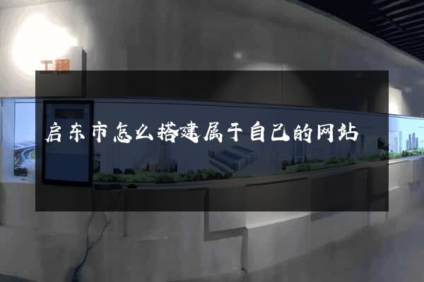 启东市怎么搭建属于自己的网站