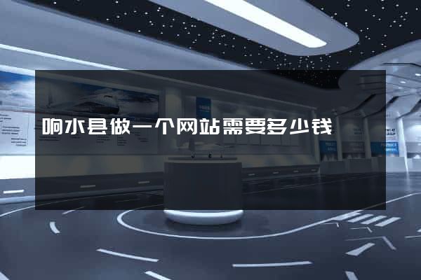 响水县做一个网站需要多少钱
