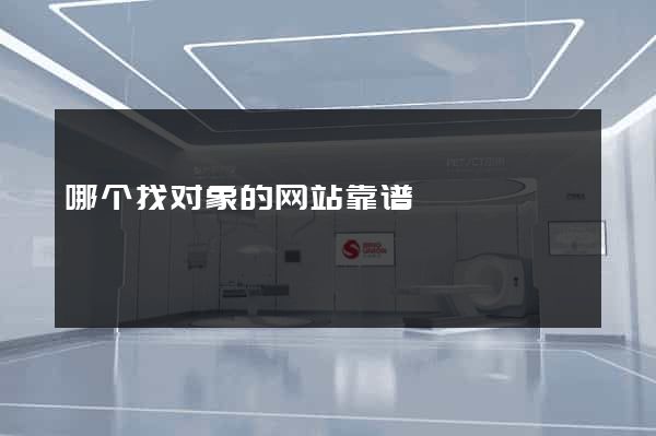 哪个找对象的网站靠谱