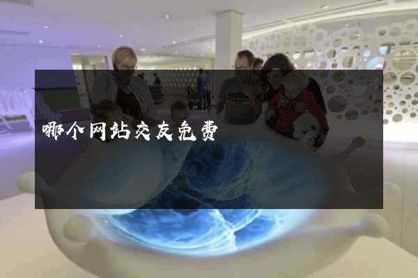 哪个网站交友免费