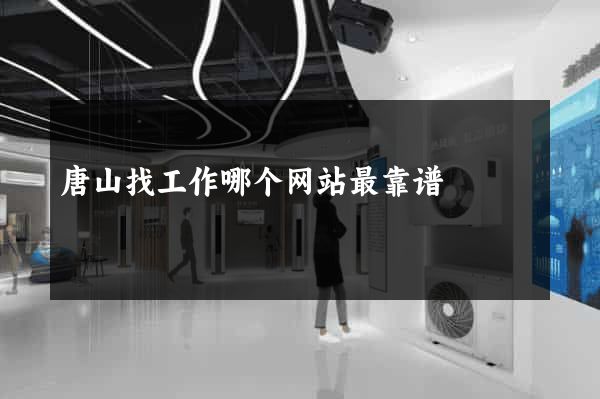 唐山找工作哪个网站最靠谱