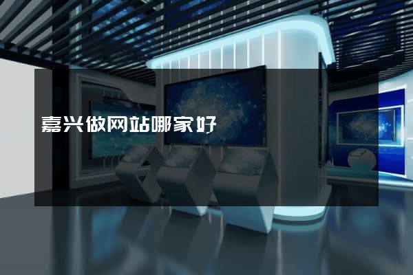 嘉兴做网站哪家好