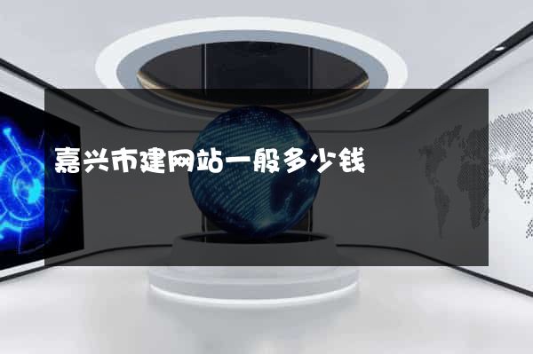 嘉兴市建网站一般多少钱