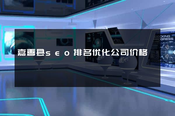 嘉善县seo排名优化公司价格