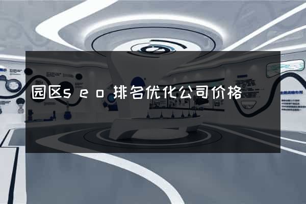 园区seo排名优化公司价格