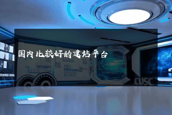 国内比较好的建站平台