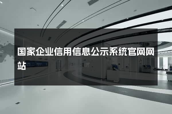 国家企业信用信息公示系统官网网站