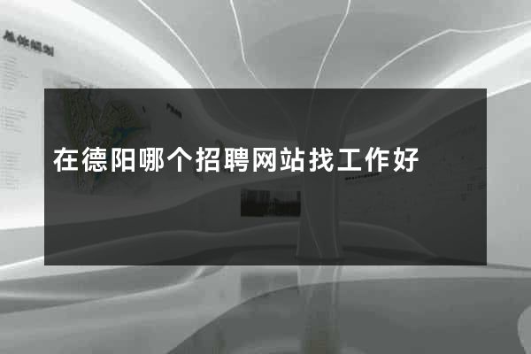 在德阳哪个招聘网站找工作好