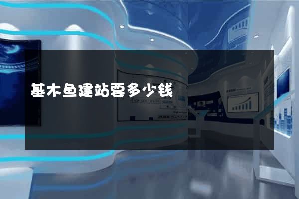 基木鱼建站要多少钱