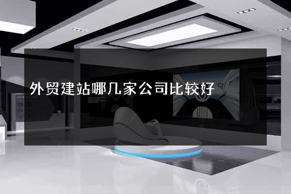 外贸建站哪几家公司比较好