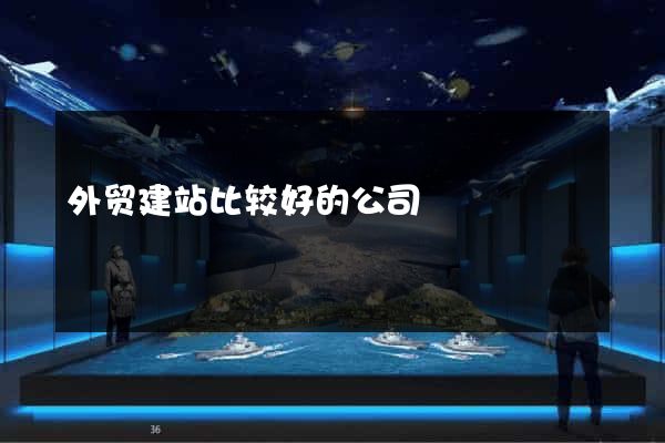 外贸建站比较好的公司