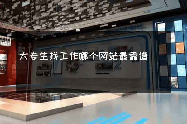 大专生找工作哪个网站最靠谱