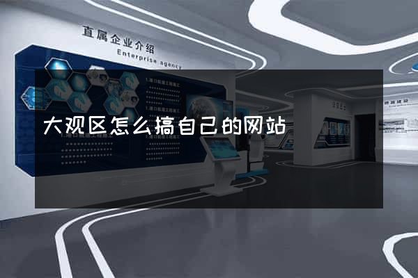 大观区怎么搞自己的网站