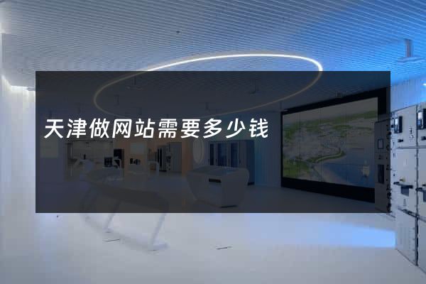 天津做网站需要多少钱