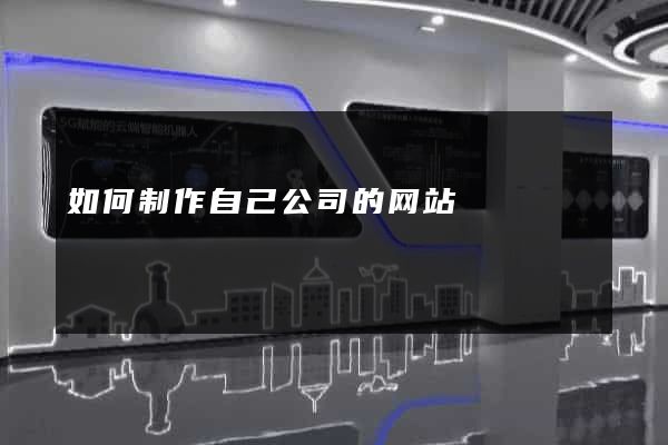 如何制作自己公司的网站
