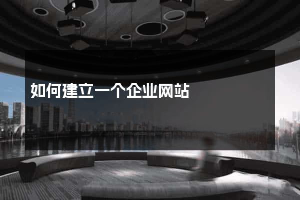 如何建立一个企业网站