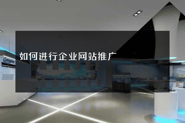 如何进行企业网站推广