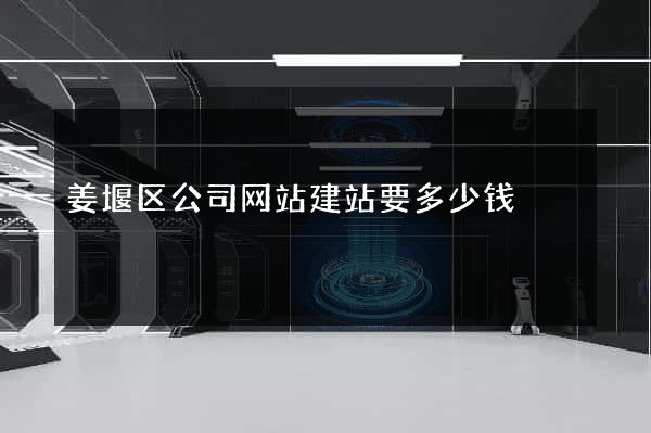 姜堰区公司网站建站要多少钱