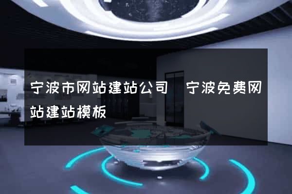 宁波市网站建站公司(宁波免费网站建站模板) 宁波市网站建站公司(宁波免费网站建站模板)