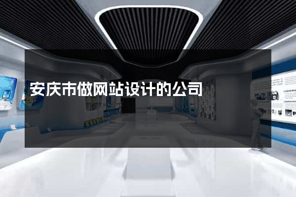 安庆市做网站设计的公司