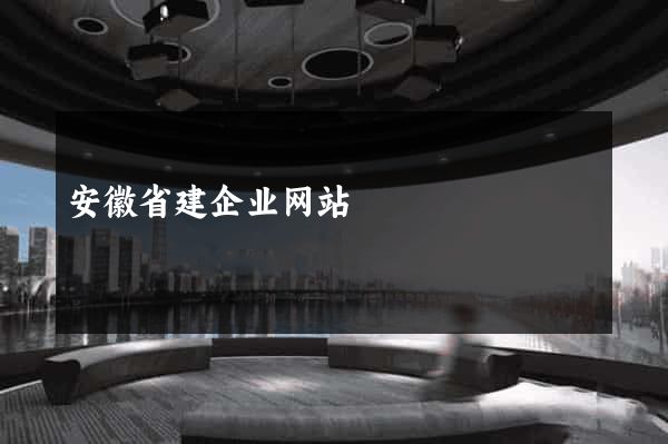 安徽省建企业网站