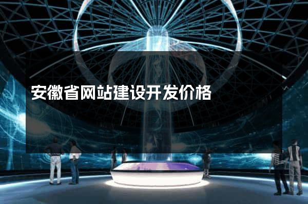安徽省网站建设开发价格