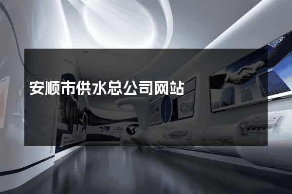 安顺市供水总公司网站