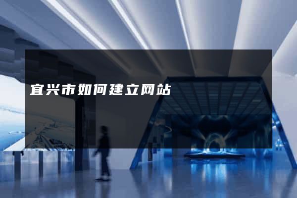 宜兴市如何建立网站
