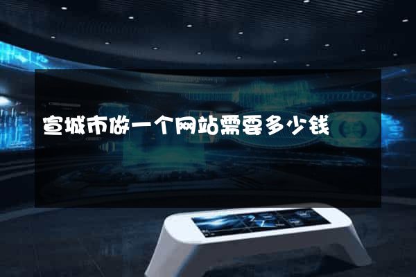 宣城市做一个网站需要多少钱